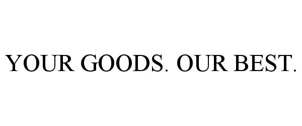  YOUR GOODS. OUR BEST.