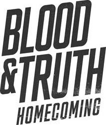  BLOOD &amp; TRUTH HOMECOMING