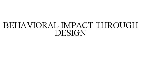  BEHAVIORAL IMPACT THROUGH DESIGN