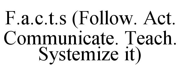  F.A.C.T.S (FOLLOW. ACT. COMMUNICATE. TEACH. SYSTEMIZE IT)