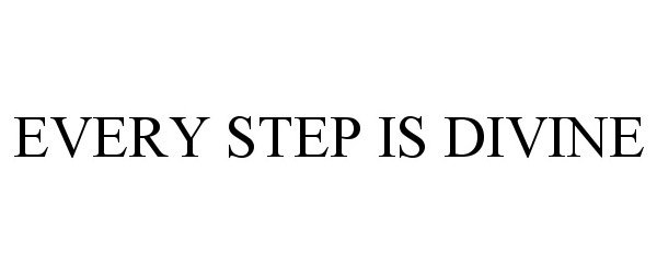 EVERY STEP IS DIVINE