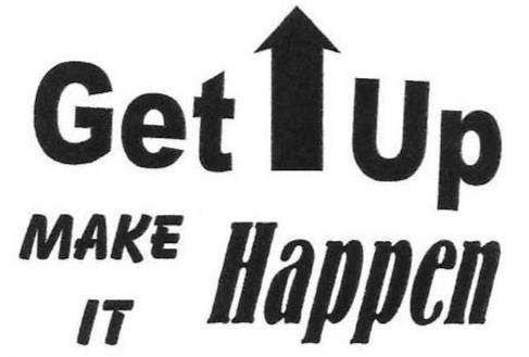  GET UP MAKE IT HAPPEN