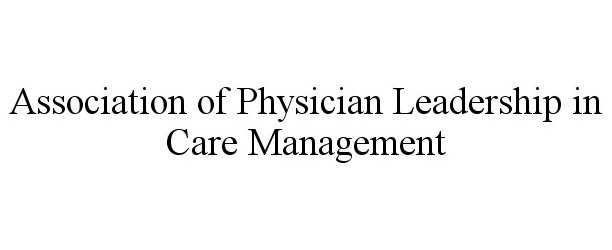  ASSOCIATION OF PHYSICIAN LEADERSHIP IN CARE MANAGEMENT