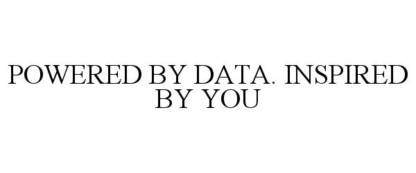  POWERED BY DATA. INSPIRED BY YOU
