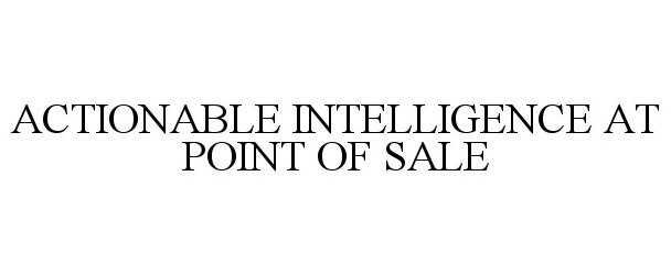 ACTIONABLE INTELLIGENCE AT POINT OF SALE