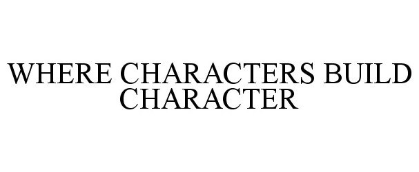 Trademark Logo WHERE CHARACTERS BUILD CHARACTER