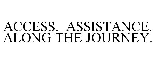  ACCESS. ASSISTANCE. ALONG THE JOURNEY.