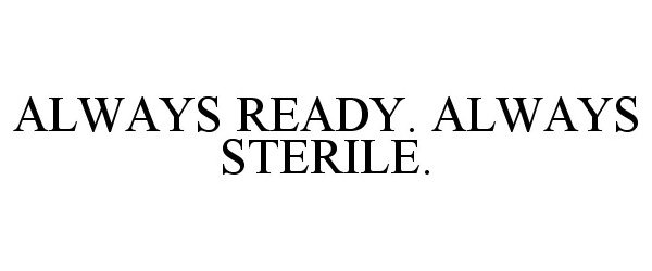  ALWAYS READY. ALWAYS STERILE.