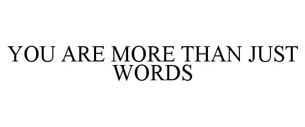  YOU ARE MORE THAN JUST WORDS
