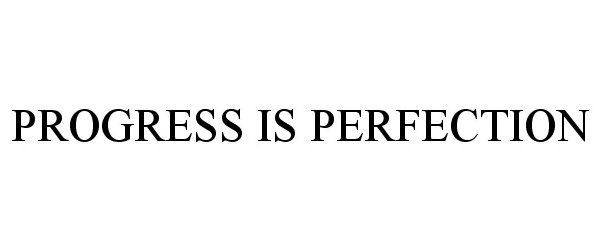  PROGRESS IS PERFECTION
