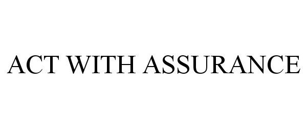 Trademark Logo ACT WITH ASSURANCE