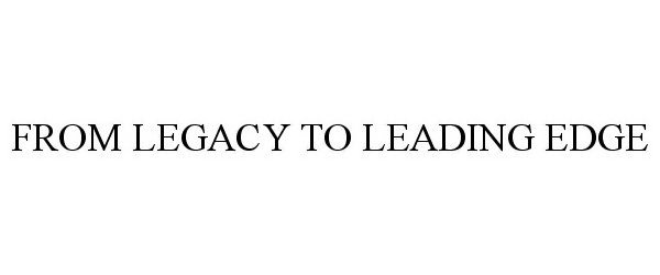  LEGACY TO LEADING EDGE