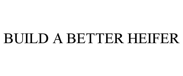 Trademark Logo BUILD A BETTER HEIFER
