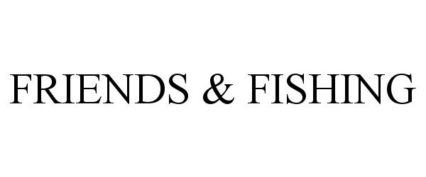  FRIENDS &amp; FISHING
