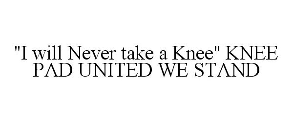  "I WILL NEVER TAKE A KNEE" KNEE PAD UNITED WE STAND