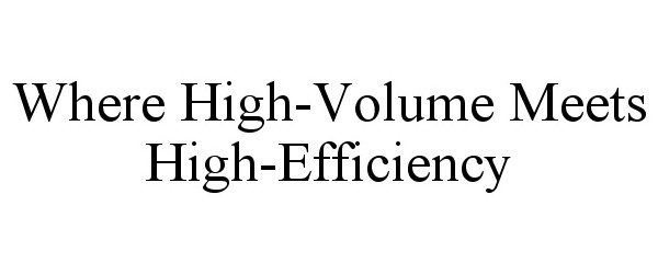 WHERE HIGH-VOLUME MEETS HIGH-EFFICIENCY
