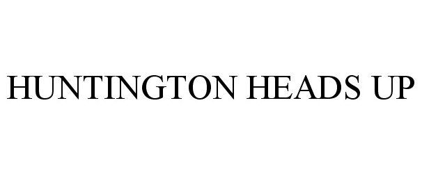 Trademark Logo HUNTINGTON HEADS UP