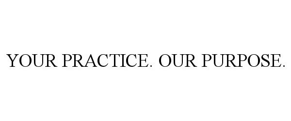 Trademark Logo YOUR PRACTICE. OUR PURPOSE.