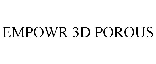  EMPOWR 3D POROUS