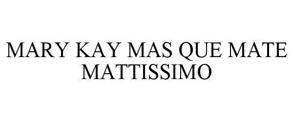Trademark Logo MARY KAY MAS QUE MATE MATTISSIMO