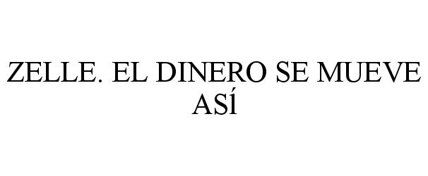 Trademark Logo ZELLE. EL DINERO SE MUEVE ASÍ