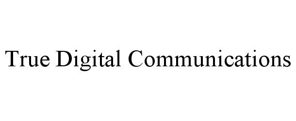 Trademark Logo TRUE DIGITAL COMMUNICATIONS