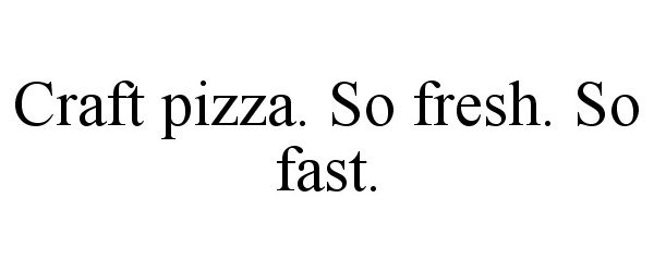  CRAFT PIZZA. SO FRESH. SO FAST.