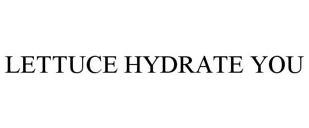 Trademark Logo LETTUCE HYDRATE YOU