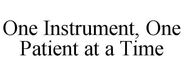  ONE INSTRUMENT, ONE PATIENT AT A TIME