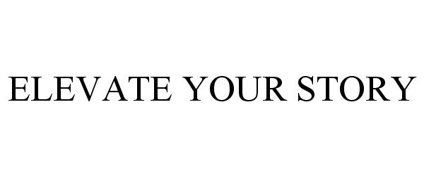 Trademark Logo ELEVATE YOUR STORY