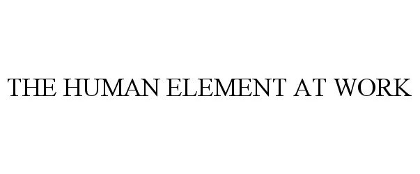 Trademark Logo THE HUMAN ELEMENT AT WORK