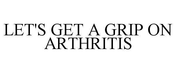  LET'S GET A GRIP ON ARTHRITIS