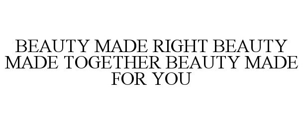 Trademark Logo BEAUTY MADE RIGHT BEAUTY MADE TOGETHER BEAUTY MADE FOR YOU