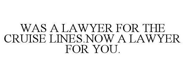  WAS A LAWYER FOR THE CRUISE LINES.NOW A LAWYER FOR YOU.