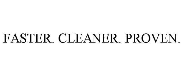Trademark Logo FASTER. CLEANER. PROVEN.