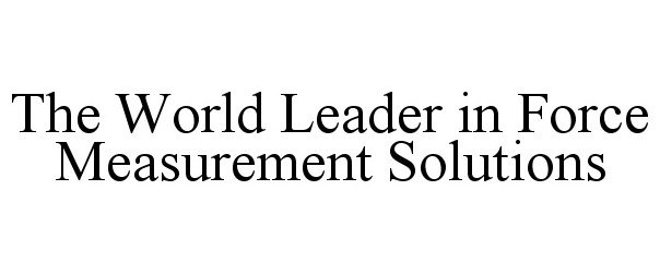  THE WORLD LEADER IN FORCE MEASUREMENT SOLUTIONS