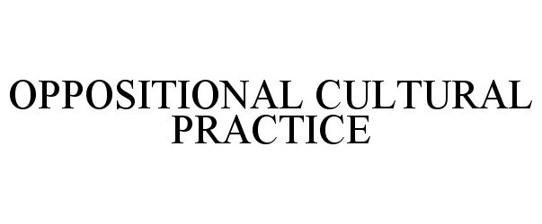  OPPOSITIONAL CULTURAL PRACTICE