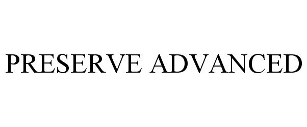 Trademark Logo PRESERVE ADVANCED