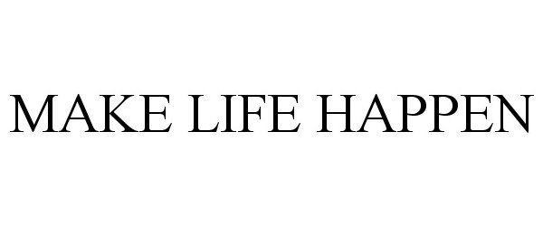  MAKE LIFE HAPPEN