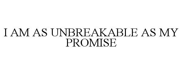  I AM AS UNBREAKABLE AS MY PROMISE
