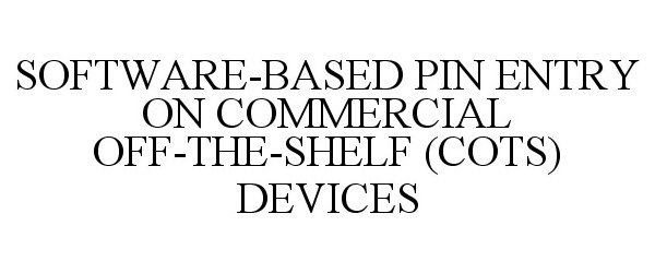Trademark Logo SOFTWARE-BASED PIN ENTRY ON COMMERCIAL OFF-THE-SHELF (COTS) DEVICES