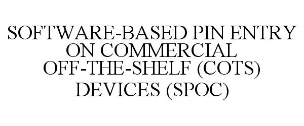 Trademark Logo SOFTWARE-BASED PIN ENTRY ON COMMERCIAL OFF-THE-SHELF (COTS) DEVICES (SPOC)