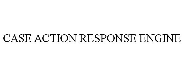 Trademark Logo CASE ACTION RESPONSE ENGINE