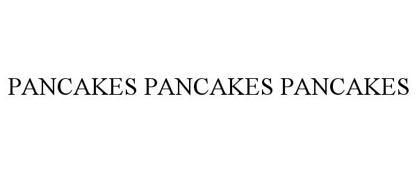 Trademark Logo PANCAKES PANCAKES PANCAKES