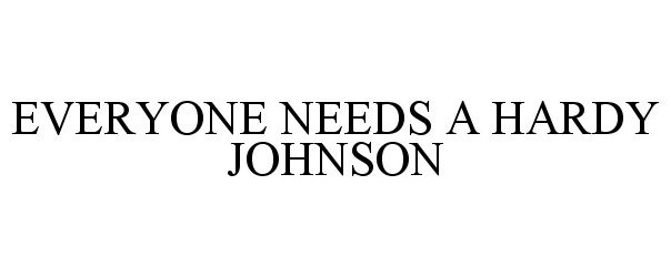  EVERYONE NEEDS A HARDY JOHNSON