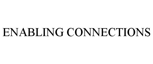 Trademark Logo ENABLING CONNECTIONS