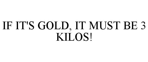  IF IT'S GOLD, IT MUST BE 3 KILOS!