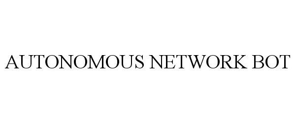 Trademark Logo AUTONOMOUS NETWORK BOT