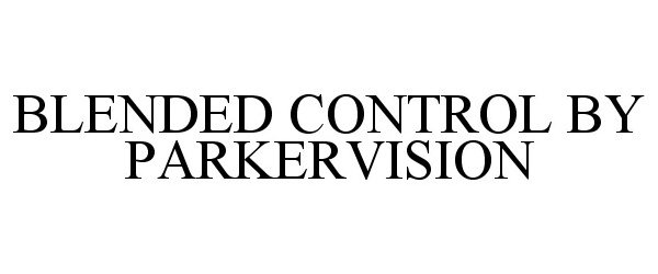Trademark Logo BLENDED CONTROL BY PARKERVISION