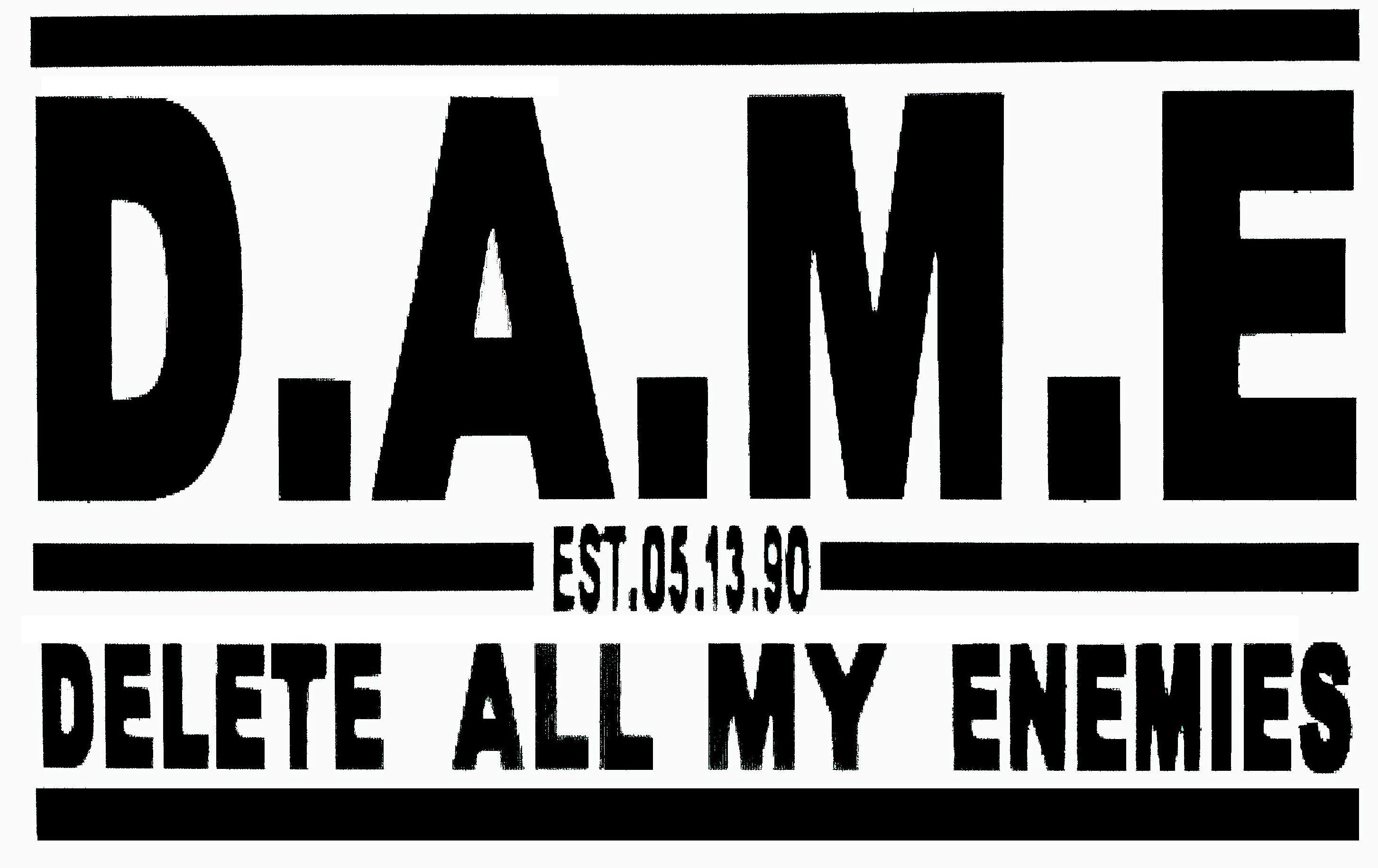  D.A.M.E EST.05.13.90 DELETE ALL MY ENEMIES